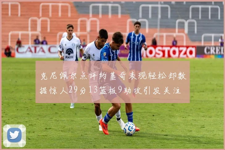 克尼佩尔点评约基奇表现轻松却数据惊人29分13篮板9助攻引发关注