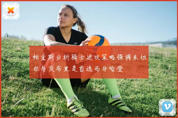 帕金斯分析骑士进攻策略强调米切尔与莫布里是首选而非哈登