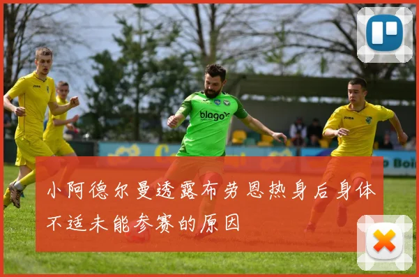 小阿德尔曼透露布劳恩热身后身体不适未能参赛的原因